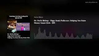 Dr. Darla Bishop - Piggy Bank Pathways: Helping You Raise Money Smart Kids - 809