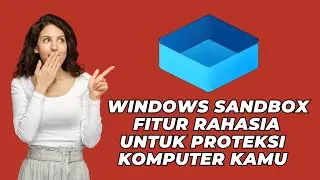Windows Sandbox Fitur Rahasia Untuk Proteksi PC Kamu