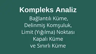 14) Bağlantılı Küme, Bölge, Delinmiş Komşuluk, Limit (Yığılma) Noktası, Kapalı Küme ve Sınırlı Küme