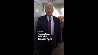 Trump Says Will Visit China in April