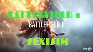 Battlefield 1Sexist Rant