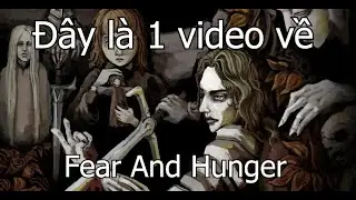 Đây Là Video Về Fear And Hunger