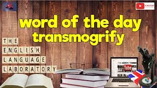 Word of The Day 28 April 2022 Transmogrify.