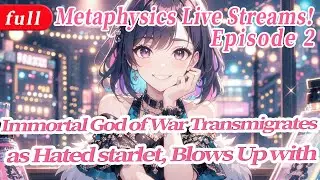 2:Immortal God of War Transmigrates as Hated starlet,Blows Up with Metaphysics Live Streams!