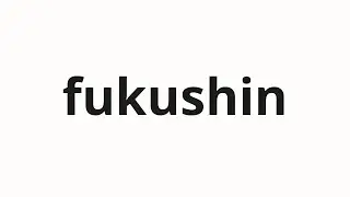 How to pronounce fukushin | 福晨 (Fuchen in Japanese)