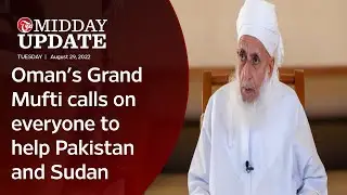 Midday Update: Oman's Grand Mufti calls on everyone to help Pakistan and Sudan