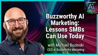 Buzzworthy AI Marketing: Lessons SMBs Can Use Today with Michael Buzinski