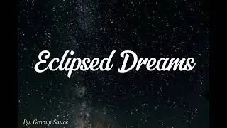 Eclipsed Dreams By: Groovy Sauce