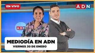 📺 🔴 MEDIODÍA EN ADN (las noticias que marcan Chile), VIERNES 30 DE ENERO