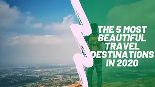 The 5 Most Beautiful Travel Destinations In 2020