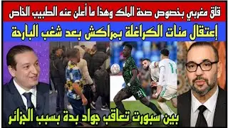 قلق مغربي بخصوص صحة الملك بعد سماع خبر البارحة/إعتقال مئات الكراغلة بمراكش/بين سبورت تعاقب جواد بدة 