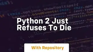 python 2 just refuses to die