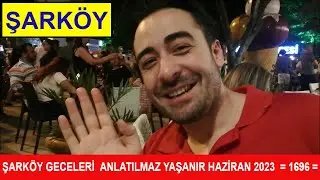ŞARKÖY GECELERİ  ANLATILMAZ YAŞANIR HAZİRAN 2023  = 1696 =