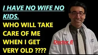 DOCTOR B IS SINGLE WITH NO KIDS BUT WHO WILL TAKE CARE OF HIM WHEN HE GETS OLD ?