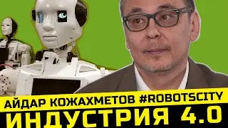 Индустрия 4.0 и робототехника | Интервью с Айдаром Кожахметовым, фаундером RobotsCity (16+)