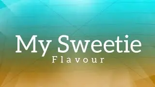 Flavour - My Sweetie (Lyrics)