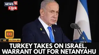 Turkey Issues Arrest Warrant for Benjamin Netanyahu Over Alleged Gaza Genocide | 4K Video | N18G