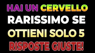 HAI UN CERVELLO RARISSIMO SE OTTIENI SOLO 5 RISPOSTE GIUSTE!