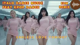 Italo Disco Music feat KPOP Dance EDM House - Endless Love Tonight 2 vol 05