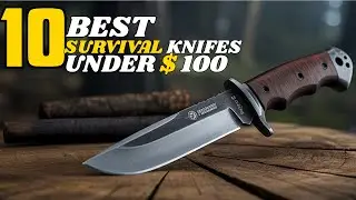 Top 10 Best Survival Knives Under $100 | Affordable & Unbreakable