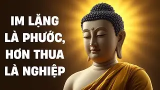 Im Lặng Là Phước, Hơn Thua Là Nghiệp | Lời Phật Dạy Để Hết Khổ