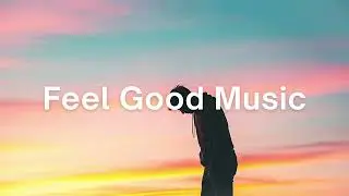 Feel Good Music 🌅 Happy Summer Playlist 2026 | Good Vibes Only Mix