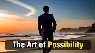 The Art Of Possibility | The Power of Belief