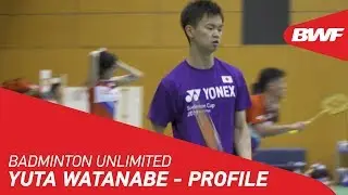 Badminton Unlimited 2019 | Yuta Watanabe - PROFILE | BWF 2019