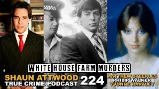 White House Farm Murders: Matthew Steeples, Yvonne Hartley, Philip Walker | True Crime Podcast 224