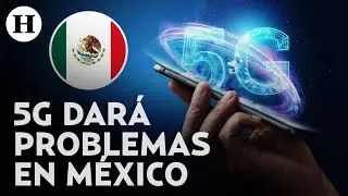 México tendrá problemas para usar tecnología 5G, ante el despliegue de esta tecnología en 2025