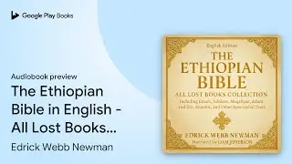 The Ethiopian Bible in English - All Lost Books&hellip; by Edrick Webb Newman &middot; Audiobook preview
