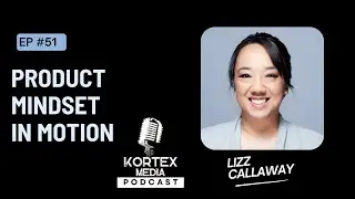 Ep. 51: Product Mindset in Motion: Lizz Callaway&rsquo;s Unexpected Journey from Sales to Software