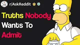 Truths That Nobody Wants To Admit (r/AskReddit)
