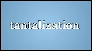 Tantalization Meaning