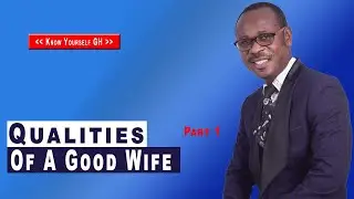 Qualities Of A Good Wife Part 1 |Know Yourself Gh| P S Kwofie