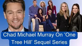 Chad Michael Murray’s Thoughts on ‘One Tree Hill’ Sequel Series