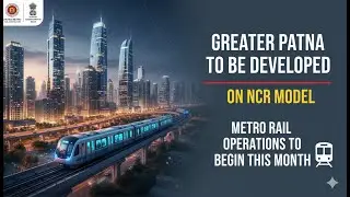 Greater Patna to be developed on NCR model; Metro Rail operations to begin this month
