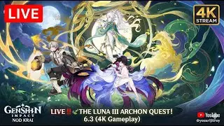 🔴 LIVE! EPIC The Luna III Archon Quest! 6.3 | Genshin Impact 4K Gameplay | Nod Krai