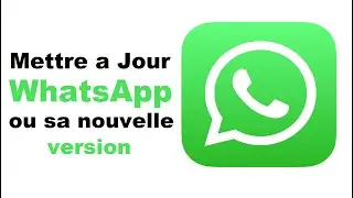 Comment mettre a Jour WhatsApp ou avoir la nouvelle version