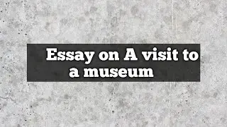 Essay Writing | Essay writing on A visit to a museum in English #essayinenglish #Avisittoamuseum