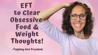 EFT to Clear Obsessive Food & Weight Thoughts! (Fear of Letting Go) ~ Tapping into Freedom