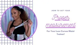 HOW TO GET PROPER MEASUREMENTS FOR YOUR WAIST TRAINER💕| LUXX CURVES