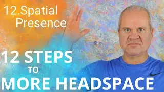 12 Steps to More Head Space - Day 12 - Spatial Presence
