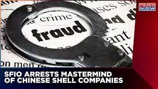 Govt Crackdown On Chinese Shell Firms In India; SFIO Arrests Mastermind And Chief Plotter
