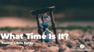 &lsquo;What Time Is It?&rsquo; Pastor Chris Estay  1/01/2022