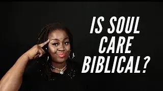 What about Soul-Care? | Is it Biblical?