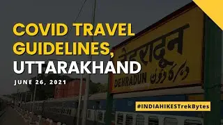 Covid Travel Guidelines to Uttarakhand | Ground Report | Indiahikes Trek Bytes | June 26th, 2021