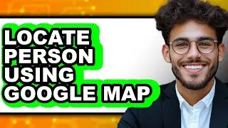 How to Locate Person Using Google Map - Step by Step