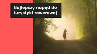 Napęd turystyczny - jaki wybrać??