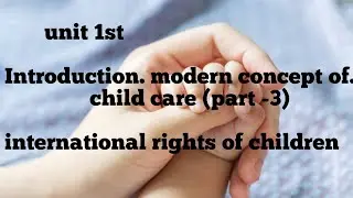 Part -3 (unit 1st modern concept of child care) international Rights of children #child health nsg 